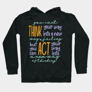 You Can’t Think Your Way Into A New Way Of Acting, But You Can Act Your Way Into A New Way Of Thinking Light Tones Hoodie